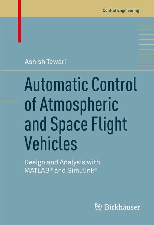 Book cover of Automatic Control of Atmospheric and Space Flight Vehicles: Design and Analysis with MATLAB® and Simulink® (2011) (Control Engineering)