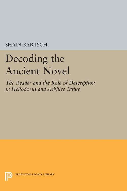 Book cover of Decoding the Ancient Novel: The Reader and the Role of Description in Heliodorus and Achilles Tatius (PDF)