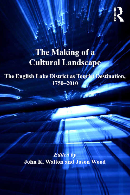 Book cover of The Making Of A Cultural Landscape (PDF): The English Lake District As Tourist Destination, 1750-2010 (Heritage, Culture and Identity)