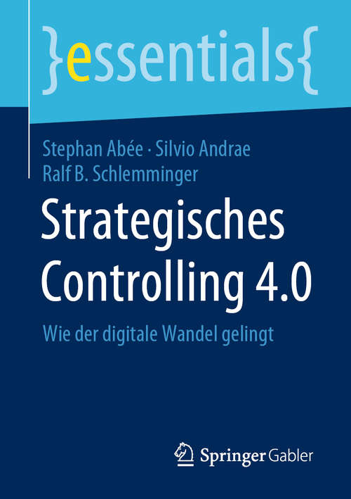 Book cover of Strategisches Controlling 4.0: Wie der digitale Wandel gelingt (1. Aufl. 2020) (essentials)
