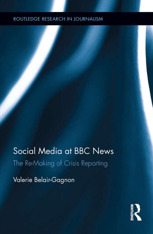 Book cover of Social Media at BBC News: The Re-Making of Crisis Reporting (Routledge Research in Journalism)