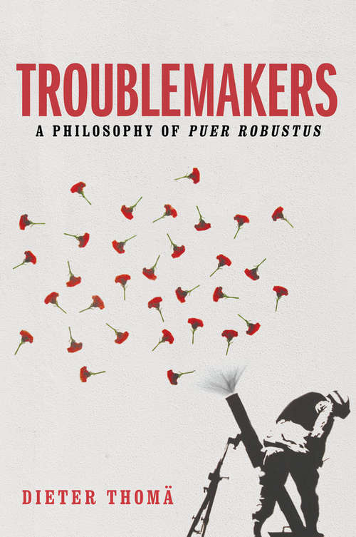 Book cover of Troublemakers: A Philosophy of Puer Robustus