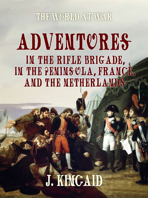 Book cover of Adventures in the Rifle Brigade, in the Peninsula, France, and the Netherlands (The World At War)