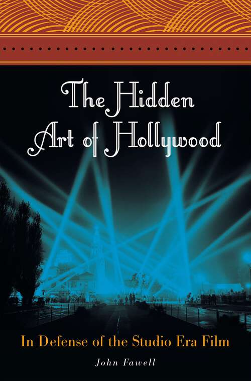 Book cover of The Hidden Art of Hollywood: In Defense of the Studio Era Film (Non-ser.)
