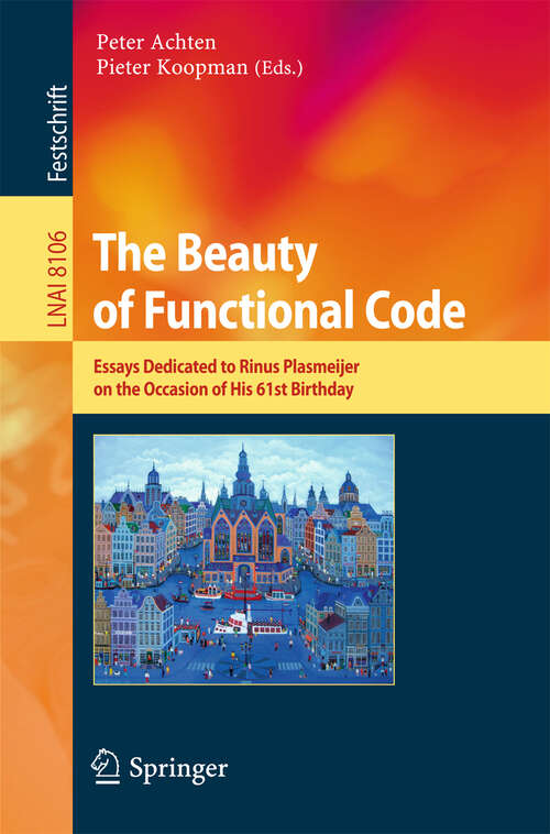 Book cover of The Beauty of Functional Code: Essays Dedicated to Rinus Plasmeijer on the Occasion of His 61st Birthday (2013) (Lecture Notes in Computer Science #8106)