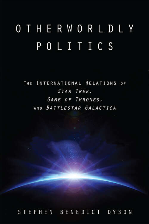 Book cover of Otherworldly Politics: The International Relations of <I>Star Trek</I>, <I>Game of Thrones</I>, and <I>Battlestar Galactica</I>