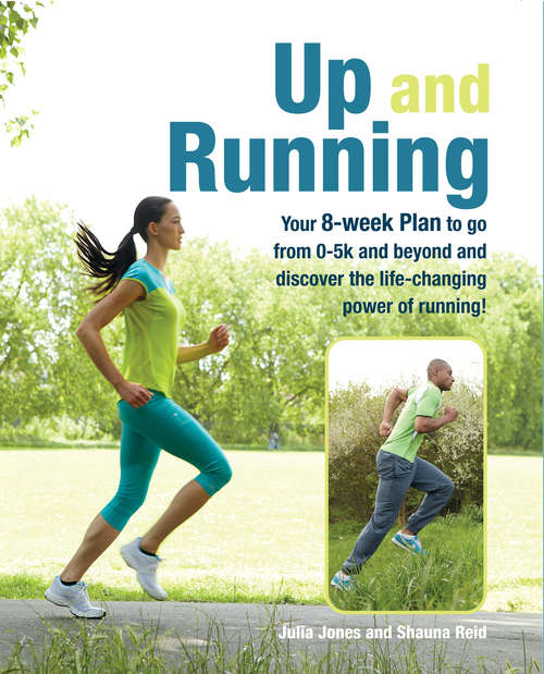Book cover of Up and Running: Your 8-week plan to go from 0-5k and beyond and discover the life-changing power of running