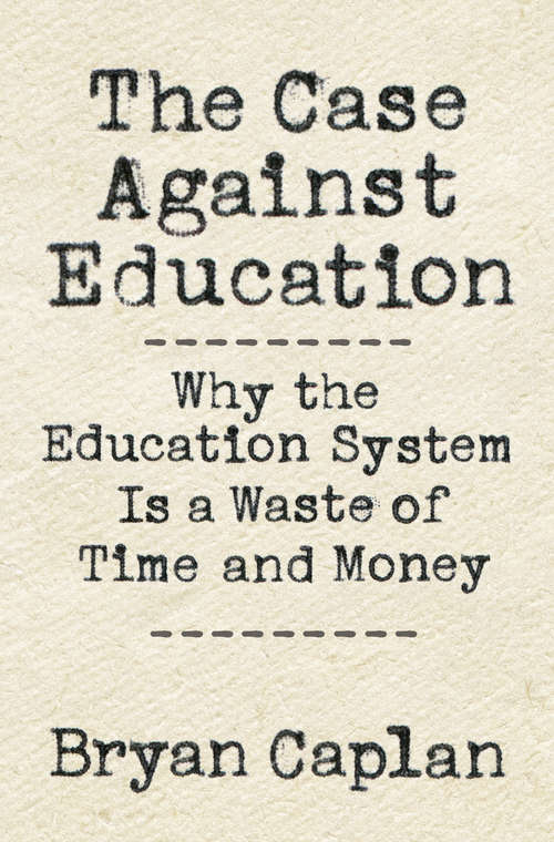 Book cover of The Case against Education: Why the Education System Is a Waste of Time and Money