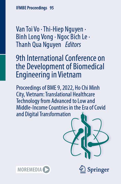 Book cover of 9th International Conference on the Development of Biomedical Engineering in Vietnam: Proceedings of BME 9, 2022, Ho Chi Minh City, Vietnam: Translational Healthcare Technology from Advanced to Low and Middle-Income Countries in the Era of Covid and Digital Transformation (1st ed. 2024) (IFMBE Proceedings #95)