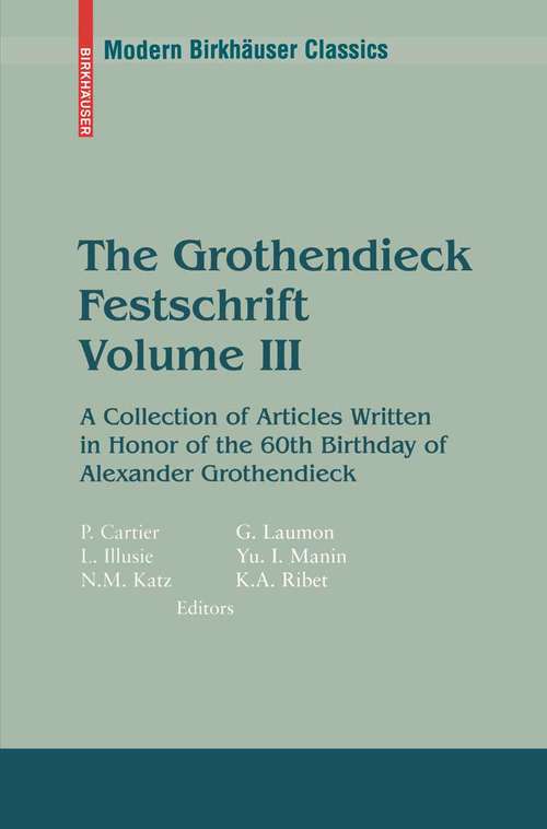 Book cover of The Grothendieck Festschrift, Volume III: A Collection of Articles Written in Honor of the 60th Birthday of Alexander Grothendieck (1st ed. 1990. 2nd printing 2007) (Modern Birkhäuser Classics Ser. #88)