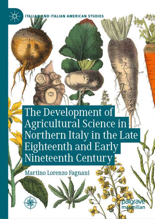 Book cover of The Development of Agricultural Science in Northern Italy in the Late Eighteenth and Early Nineteenth Century (1st ed. 2023) (Italian and Italian American Studies)