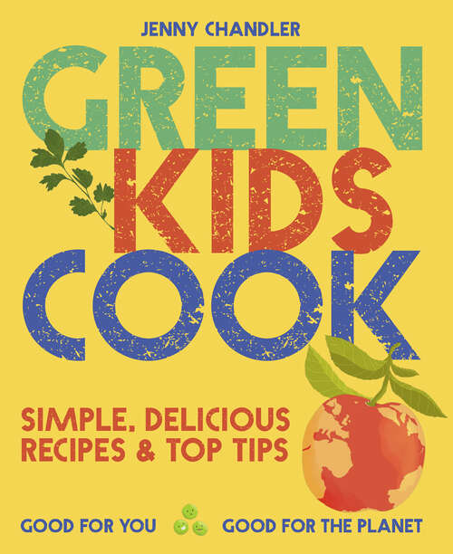 Book cover of Green Kids Cook: Simple, Delicious Recipes And Top Tips: Good For You, Good For The Planet (ePub edition)