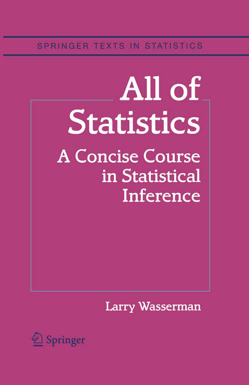 Book cover of All of Statistics: A Concise Course in Statistical Inference (2004) (Springer Texts in Statistics)