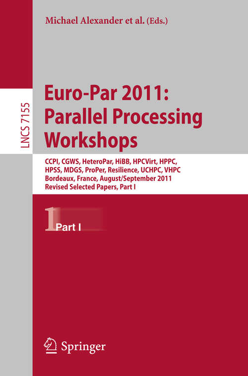Book cover of Euro-Par 2011: CCPI, CGWS, HeteroPar, HiBB, HPCVirt, HPPC, HPSS, MDGS, ProPer, Resilience, UCHPC, VHPC, Bordeaux, France, August 29 -- September 2, 2011, Revised Selected Papers, Part I (2012) (Lecture Notes in Computer Science #7155)