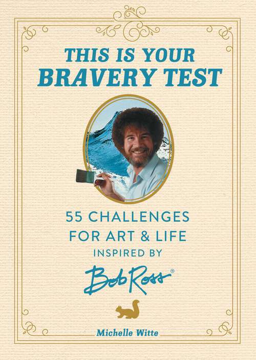 Book cover of This Is Your Bravery Test: 55 Challenges for Art and Life Inspired by Bob Ross