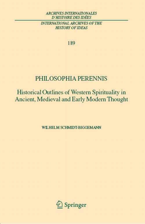 Book cover of Philosophia perennis: Historical Outlines of Western Spirituality in Ancient, Medieval and Early Modern Thought (2004) (International Archives of the History of Ideas   Archives internationales d'histoire des idées #189)