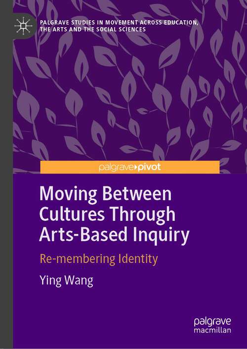 Book cover of Moving Between Cultures Through Arts-Based Inquiry: Re-membering Identity (1st ed. 2023) (Palgrave Studies in Movement across Education, the Arts and the Social Sciences)