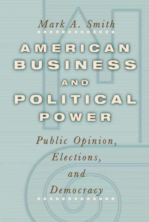 Book cover of American Business and Political Power: Public Opinion, Elections, and Democracy (Studies in Communication, Media, and Public Opinion)