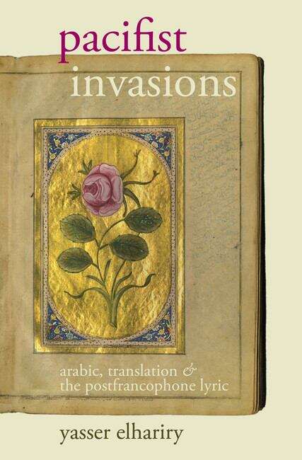 Book cover of Pacifist Invasions: Arabic, Translation & the Postfrancophone Lyric (Contemporary French and Francophone Cultures #48)