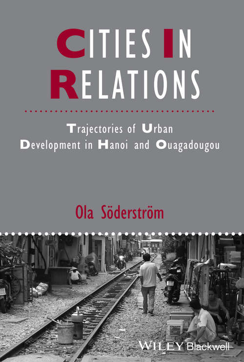 Book cover of Cities in Relations: Trajectories of Urban Development in Hanoi and Ouagadougou (IJURR Studies in Urban and Social Change Book Series)