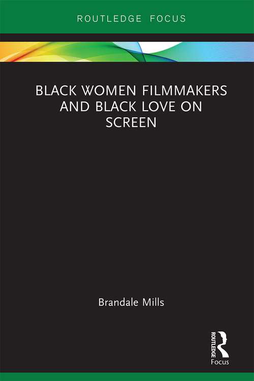 Book cover of Black Women Filmmakers and Black Love on Screen (Routledge Transformations in Race and Media)