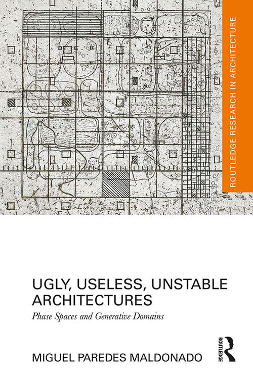 Book cover of Ugly, Useless, Unstable Architectures: Phase Spaces and Generative Domains (Routledge Research in Architecture)
