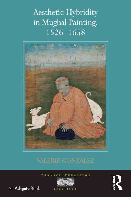Book cover of Aesthetic Hybridity in Mughal Painting, 1526-1658 (Transculturalisms, 1400-1700)