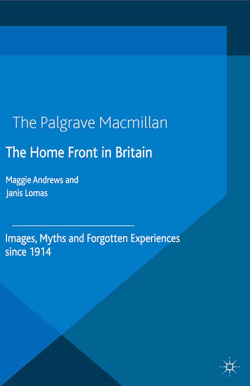 Book cover of The Home Front in Britain: Images, Myths and Forgotten Experiences since 1914 (2014)