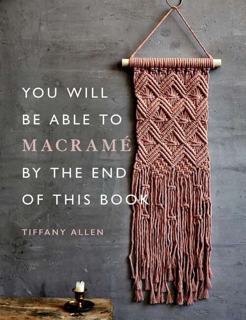 Book cover of You Will Be Able to Macramé by the End of This Book (You Will Be Able to)