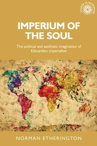 Book cover of Imperium of the soul: The political and aesthetic imagination of Edwardian imperialists (Studies in Imperialism #144)