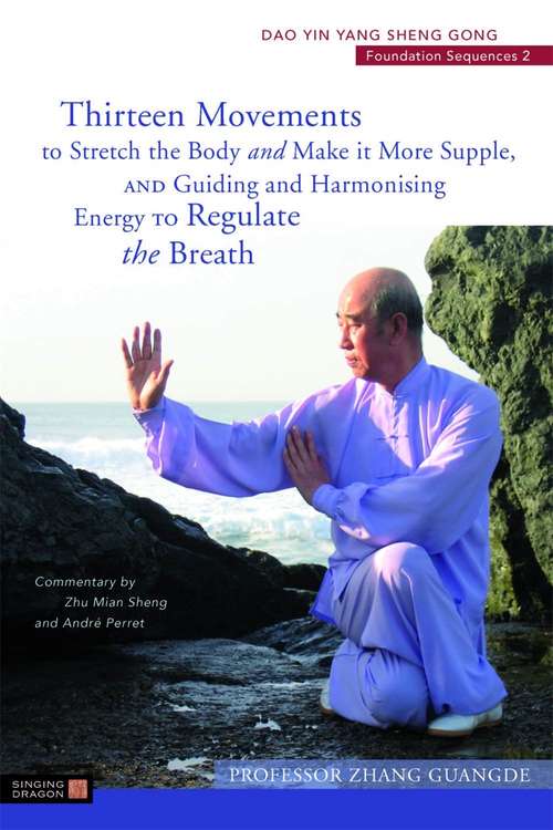 Book cover of Thirteen Movements to Stretch the Body and Make it More Supple, and Guiding and Harmonising Energy to Regulate the Breath: Dao Yin Yang Sheng Gong Foundation Sequences 2 (PDF)