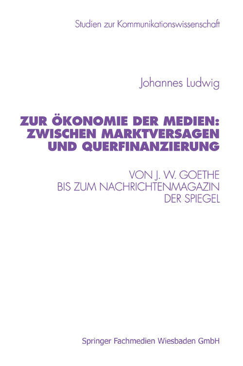Book cover of Zur Ökonomie der Medien: Von J. W. Goethe bis zum Nachrichtenmagazin Der Spiegel (1998) (Studien zur Kommunikationswissenschaft)