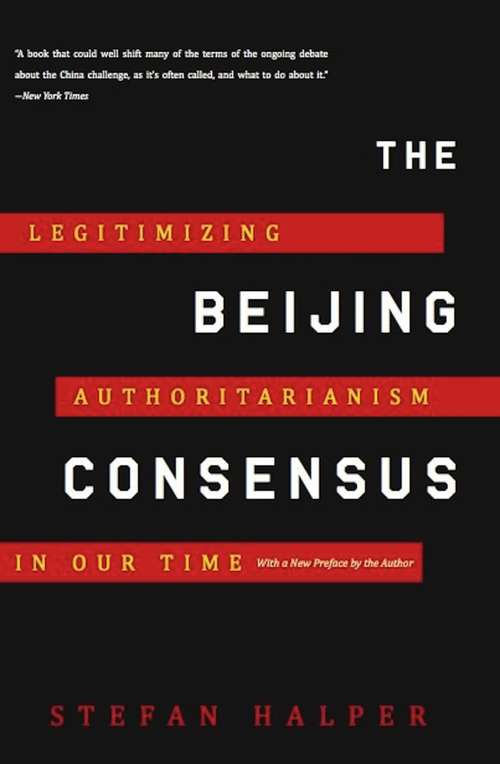 Book cover of The Beijing Consensus: Legitimizing Authoritarianism in Our Time