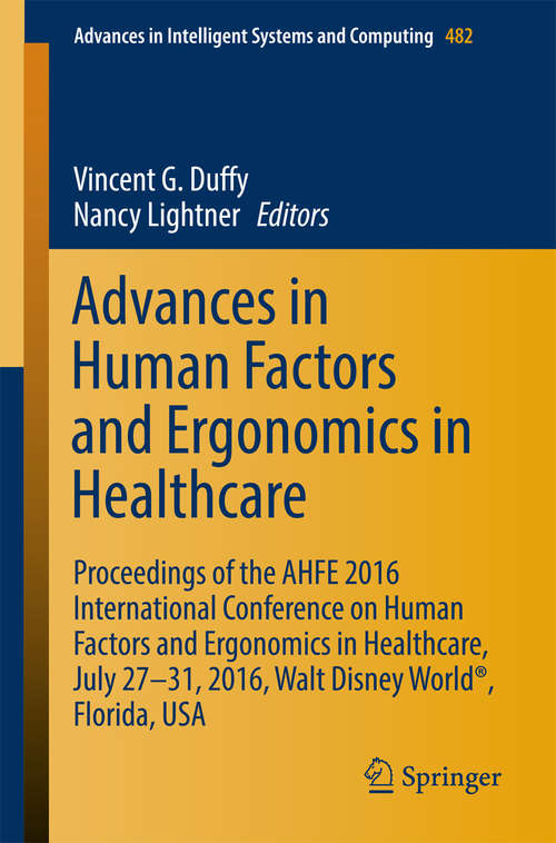 Book cover of Advances in Human Factors and Ergonomics in Healthcare: Proceedings of the AHFE 2016 International Conference on Human Factors and Ergonomics in Healthcare, July 27-31, 2016, Walt Disney World®, Florida, USA (Advances in Intelligent Systems and Computing #482)
