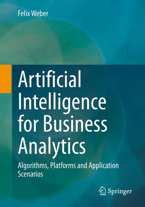 Book cover of Artificial Intelligence for Business Analytics: Algorithms, Platforms and Application Scenarios (1st ed. 2023)