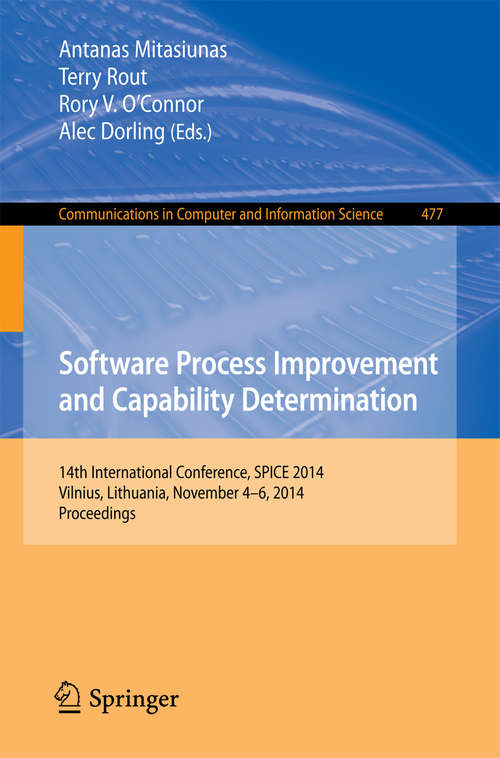 Book cover of Software Process Improvement and Capability Determination: 14th International Conference, SPICE 2014, Vilnius, Lithuania, November 4-6, 2014. Proceedings (2014) (Communications in Computer and Information Science #477)