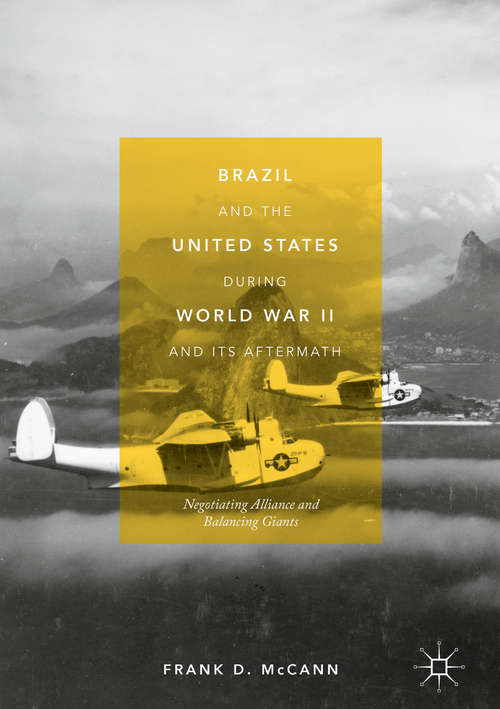 Book cover of Brazil and the United States during World War II and Its Aftermath: Negotiating Alliance and Balancing Giants
