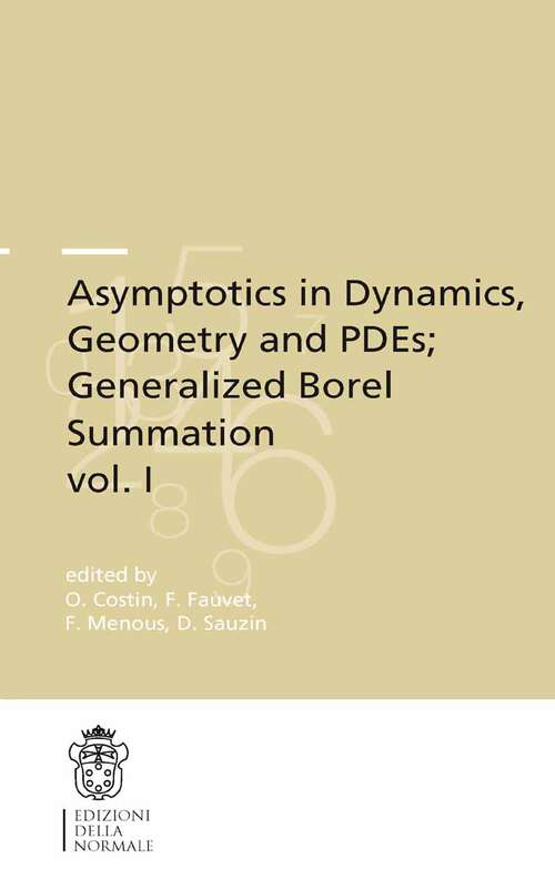 Book cover of Asymptotics in Dynamics, Geometry and PDEs; Generalized Borel Summation: Proceedings of the conference held in CRM Pisa, 12-16 October 2009, Vol. I (1st Edition.) (Publications of the Scuola Normale Superiore #12.1)