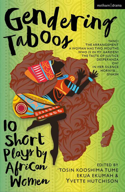 Book cover of Gendering Taboos: 10 Short Plays by African Women: Yanci; The Arrangement; A Woman Has Two Mouths; Who Is in My Garden?; The Taste of Justice; Desperanza; Oh!; In Her Silence; Horny & …; Gnash (Methuen Drama Play Collections)