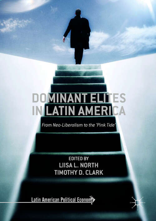 Book cover of Dominant Elites in Latin America: From Neo-Liberalism to the ‘Pink Tide’ (1st ed. 2018) (Latin American Political Economy)