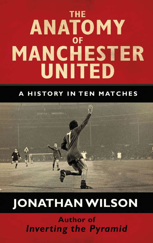 Book cover of The Anatomy of Manchester United: A History in Ten Matches
