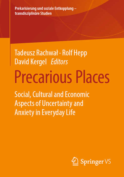 Book cover of Precarious Places: Social, Cultural and Economic Aspects of Uncertainty and Anxiety in Everyday Life (1st ed. 2020) (Prekarisierung und soziale Entkopplung – transdisziplinäre Studien)