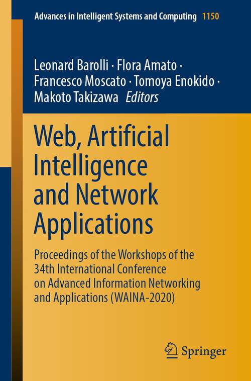 Book cover of Web, Artificial Intelligence and Network Applications: Proceedings of the Workshops of the 34th International Conference on Advanced Information Networking and Applications (WAINA-2020) (1st ed. 2020) (Advances in Intelligent Systems and Computing #1150)