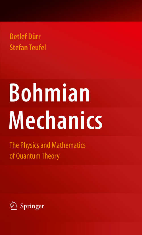 Book cover of Bohmian Mechanics: The Physics and Mathematics of Quantum Theory (2009)