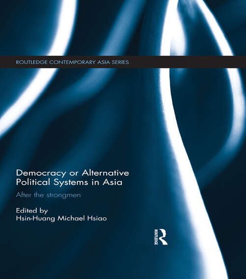 Book cover of Democracy or Alternative Political Systems in Asia: After the Strongmen (Routledge Contemporary Asia Series)