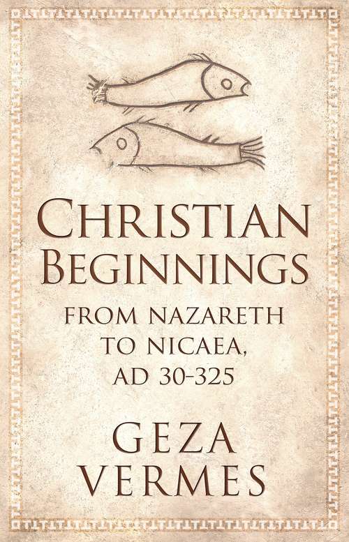 Book cover of Christian Beginnings: From Nazareth to Nicaea, AD 30-325