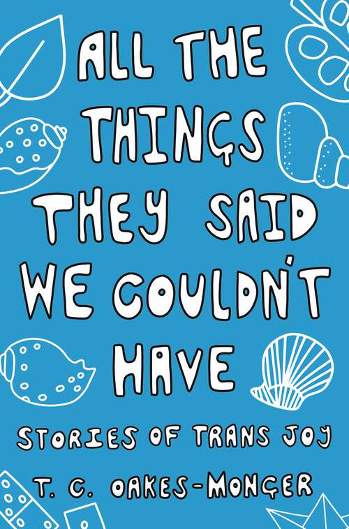 Book cover of All the Things They Said We Couldn't Have: Stories of Trans Joy