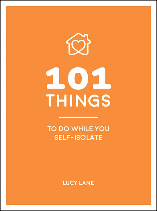 Book cover of 101 Things to Do While You Self-Isolate: Tips to Help You Stay Happy and Healthy
