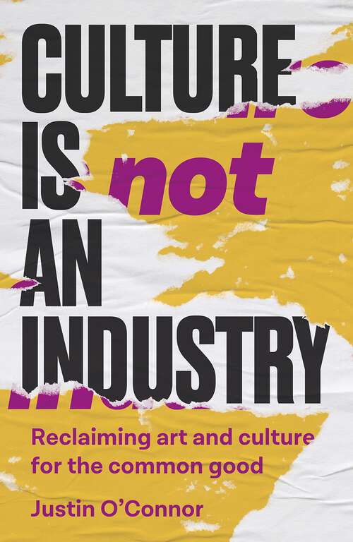 Book cover of Culture is not an industry: Reclaiming art and culture for the common good (Manchester Capitalism)