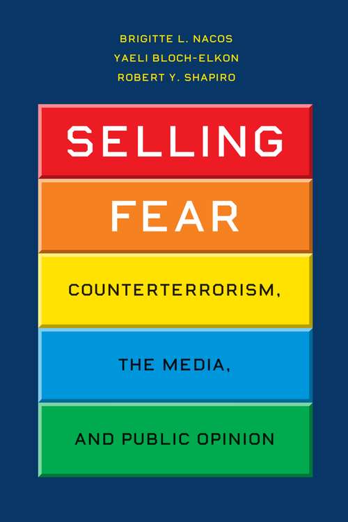 Book cover of Selling Fear: Counterterrorism, the Media, and Public Opinion (Chicago Studies in American Politics)